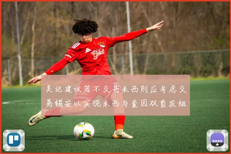 美记建议若不交易米西则应考虑交易锡安以实现米西与奎因双首发组合