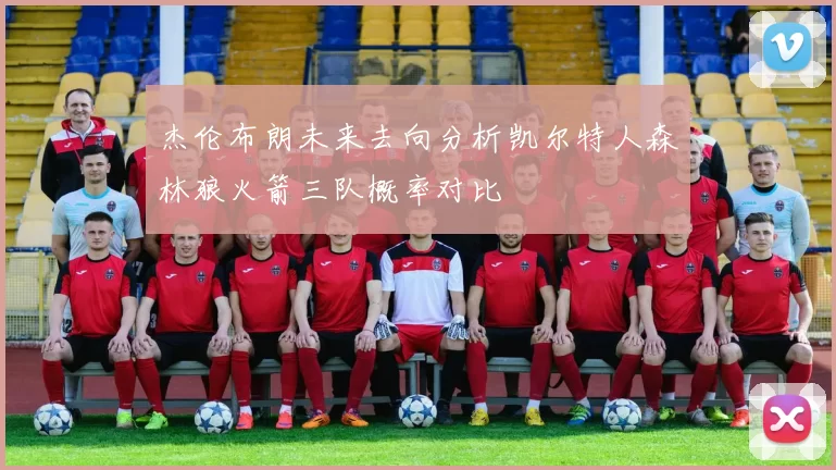 杰伦布朗未来去向分析凯尔特人森林狼火箭三队概率对比
